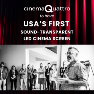 Cinema Quattro to Install Cine LEDMAX: USA’s First Sound-Transparent LED Cinema Screen